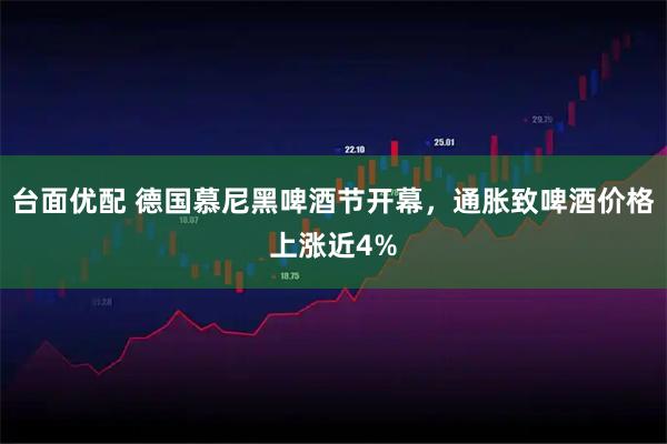 台面优配 德国慕尼黑啤酒节开幕，通胀致啤酒价格上涨近4%